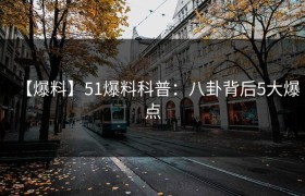 【爆料】51爆料科普：八卦背后5大爆点
